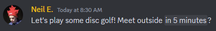 Screenshot of Discord with a sent message containing the text Lets play some disc golf! Meet outside in 5 minutes?. The in 5 minutes text is a live-updating time based on the timestamp pasted in.